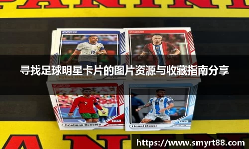 寻找足球明星卡片的图片资源与收藏指南分享