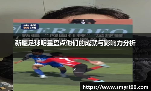 新疆足球明星盘点他们的成就与影响力分析
