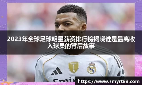 2023年全球足球明星薪资排行榜揭晓谁是最高收入球员的背后故事